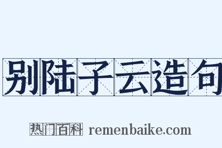 别陆子云造句是什么意思的图片